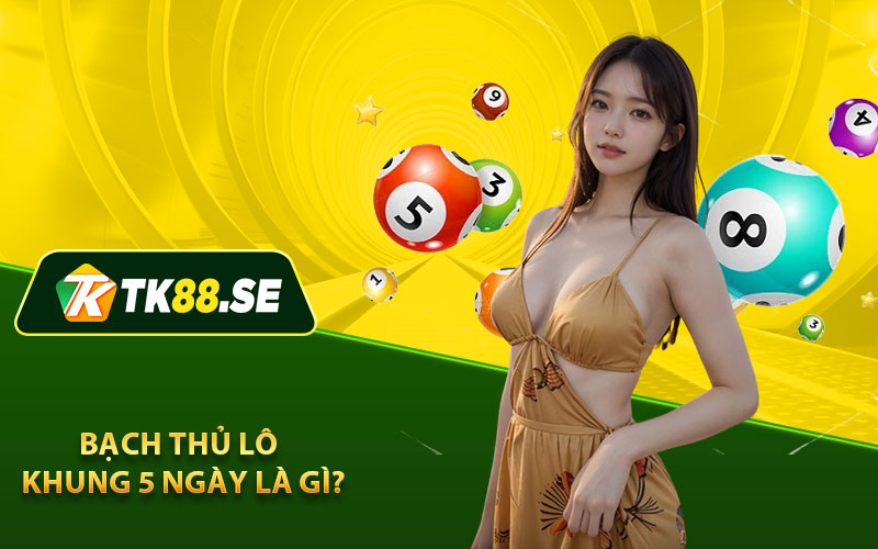 Bạch thủ lô khung 5 ngày là gì? 