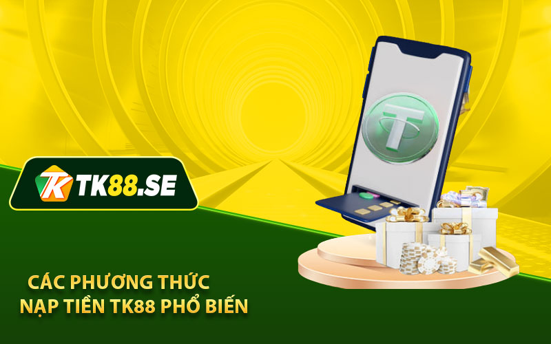 Các phương thức nạp tiền TK88 phổ biến