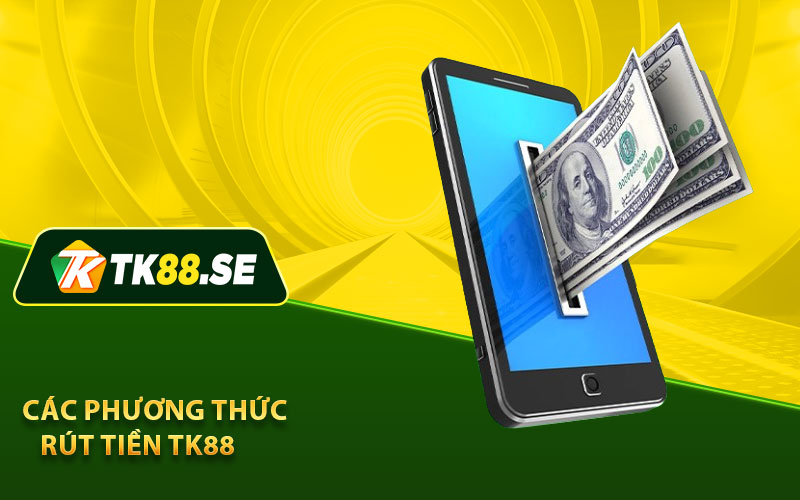 Các phương thức rút tiền TK88 về tài khoản hiệu quả 