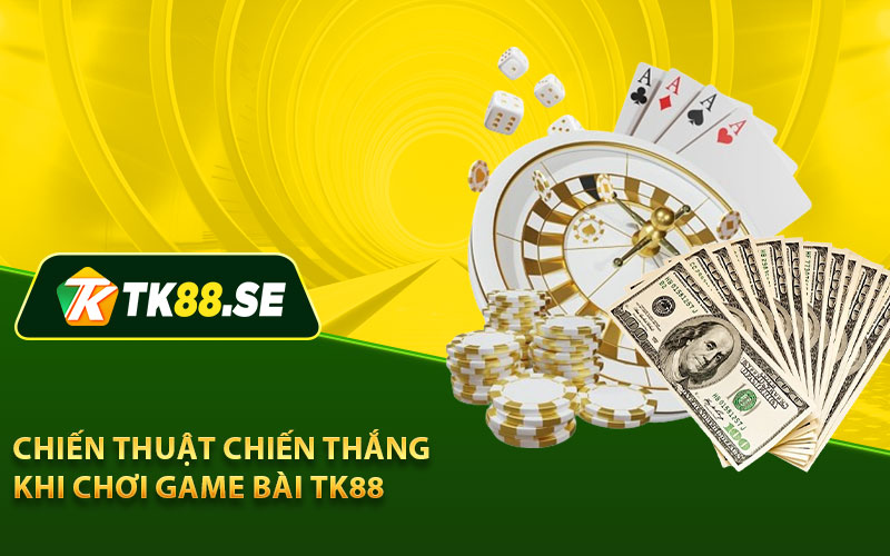 Chiến thuật chiến thắng khi chơi game bài TK88