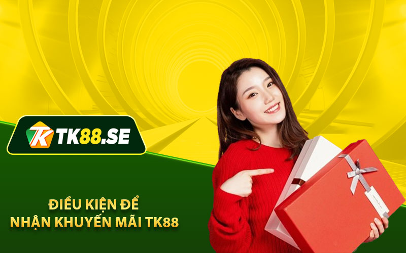Điều kiện để nhận khuyến mãi TK88 