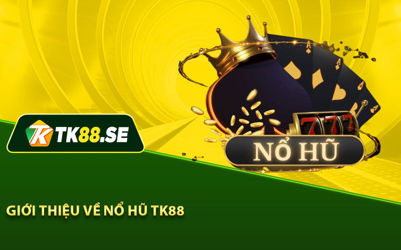 Giới thiệu về nổ hũ TK88 