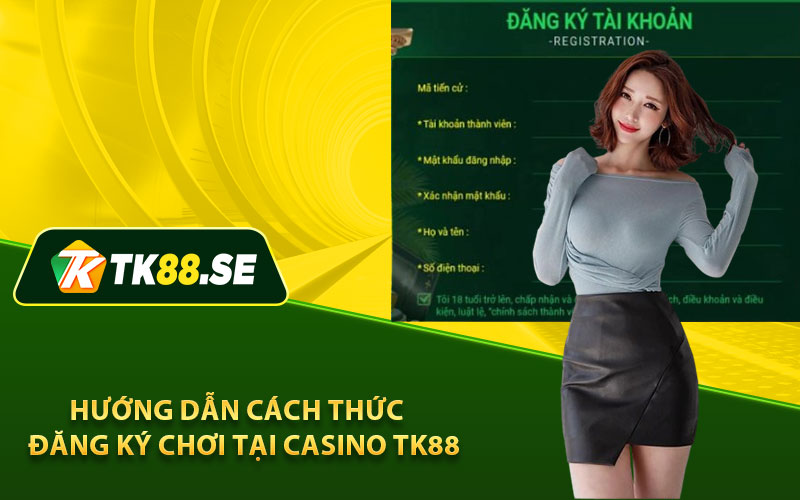 Hướng dẫn cách thức đăng ký chơi tại Casino TK88