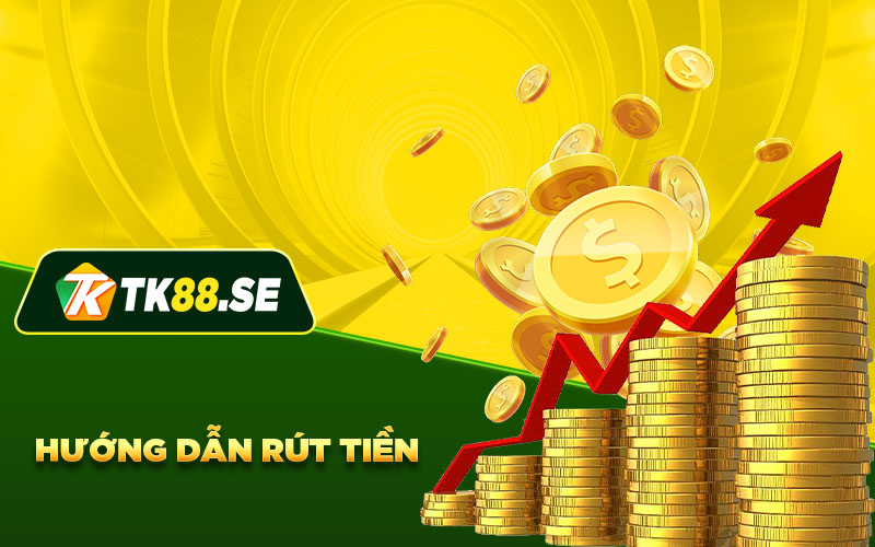 Hướng dẫn rút tiền tk88