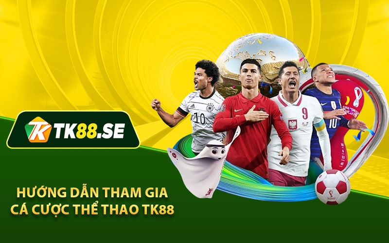 Hướng dẫn tham gia cá cược thể thao TK88