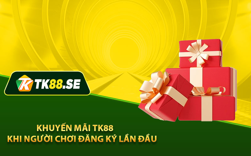 Khuyến mãi TK88 khi người chơi đăng ký lần đầu 