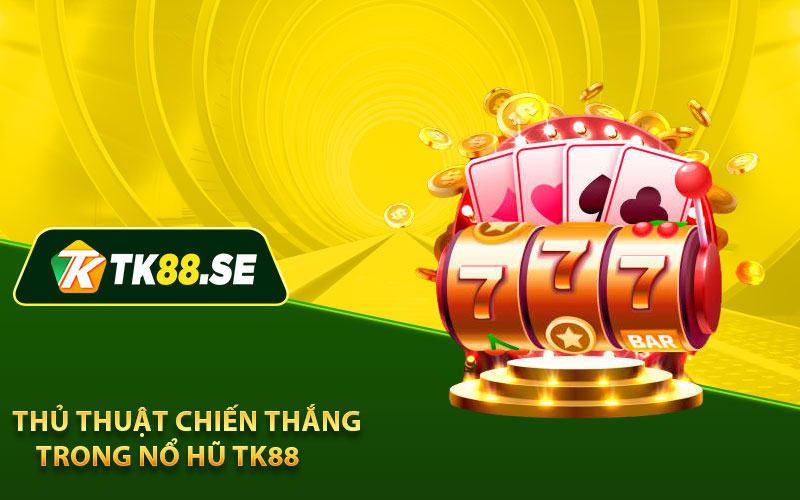 Thủ thuật để chiến thắng trong Nổ Hũ TK88