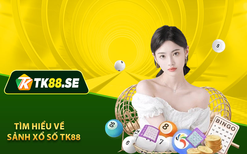 Tìm hiểu về sảnh xổ số TK88 