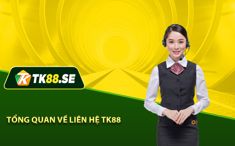 Tổng quan về liên hệ Tk88  