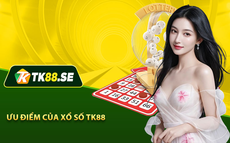 Ưu điểm của Xổ Số TK88 