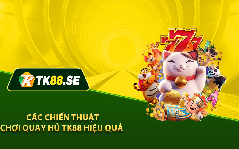 Các chiến thuật chơi quay hũ Tk88 hiệu quả